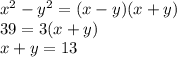 {x}^{2} - {y}^{2} = (x - y)(x + y) \\ 39 = 3(x + y) \\ x + y = 13