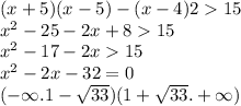 (x + 5)(x - 5) - (x - 4)2 15 \\ x {}^{2} - 25 - 2x + 8 15 \\ x { }^{2} - 17 - 2x 15 \\ x {}^{2} - 2x - 32 = 0 \\ ( - \infty .1 - \sqrt{33} )(1 + \sqrt{33} . + \infty )