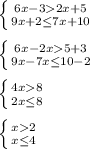 \left \{ {{6x-32x+5} \atop {9x+2\leq 7x+10}} \right. \\\\\left \{ {{6x-2x5+3} \atop {9x-7x\leq 10-2}} \right. \\\\\left \{ {{4x8} \atop {2x\leq 8}} \right. \\\\\left \{ {{x2} \atop {x\leq 4}} \right.