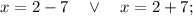 x=2-7 \quad \vee \quad x=2+7;