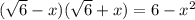 ( \sqrt{6} - x)( \sqrt{6} + x) = 6 - {x}^{2}