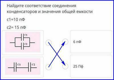 ТЕКСТ ЗАДАНИЯ Найдите соответствие соединения конденсаторов и значения общей емкостис1=10 пфС2= 15 п