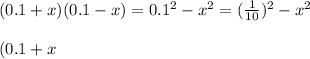 (0.1 + x)(0.1 - x) = 0.1 {}^{2} - x {}^{2} = ( \frac{1}{10}) {}^{2} - x {}^{2} \\ \\ (0.1 + x