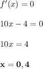 f'(x) = 0\\\\10x - 4 = 0\\\\10x = 4\\\\\bf{x = 0,4}