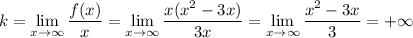 \displaystyle k = \lim_{x \to \infty} \frac{f(x)}{x} = \lim_{x \to \infty} \frac{x(x^2-3x)}{3x} = \lim_{x \to \infty} \frac{x^2-3x}{3} = + \infty