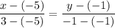 \displaystyle \frac{x-(-5)}{3-(-5)} =\frac{y-(-1)}{-1-(-1)}