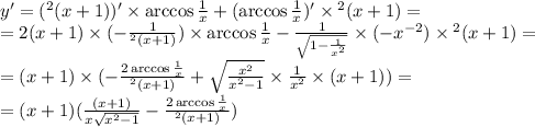 y' = ( {\cth}^{2} (x + 1))' \times \arccos \frac{1}{x} + ( \arccos \frac{1}{x} ) '\times {\cth}^{2} (x + 1) = \\ = 2\cth(x + 1) \times ( - \frac{1}{ {\sh}^{2} (x + 1)} ) \times \arccos \frac{1}{ x} - \frac{1}{ \sqrt{1 - \frac{1}{ {x}^{2} } } } \times ( - {x}^{ - 2} ) \times {\cth}^{2} (x + 1) = \\ = \cth(x + 1) \times ( - \frac{2\arccos \frac{1}{x} }{ {\sh}^{2} (x + 1)} + \sqrt{ \frac{ {x}^{2} }{ {x}^{2} - 1} } \times \frac{1}{ {x}^{2} } \times \cth(x + 1)) = \\ = \cth(x + 1)( \frac{\cth(x + 1)}{x \sqrt{ {x}^{2} - 1 } } - \frac{2\arccos \frac{1}{x} }{ {\sh}^{2}(x + 1) } )