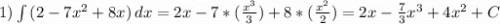 1) \int {(2 - 7x^2 + 8x)} \, dx = 2x - 7*(\frac{x^3}{3}) + 8*(\frac{x^2}{2}) = 2x - \frac{7}{3}x^3 + 4x^2 + C