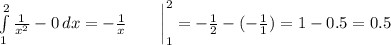 \display \int\limits^2_1 {\frac{1}{x^{2} }-0 } \, dx = -\frac{1}{x} \quad \quad \bigg|^2_1 = -\frac{1}{2}- (-\frac{1}{1}) = 1-0.5 = 0.5