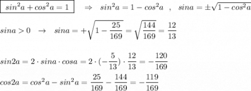 \boxed{\ sin^2a+cos^2a=1\ }\ \ \ \Rightarrow \ \ sin^2a=1-cos^2a\ \ ,\ \ sina=\pm \sqrt{1-cos^2a}\\\\sina0\ \ \to \ \ sina=+\sqrt{1-\dfrac{25}{169}}=\sqrt{\dfrac{144}{169}}=\dfrac{12}{13}\\\\\\sin2a=2\cdot sina\cdot cosa=2\cdot (-\dfrac{5}{13})\cdot \dfrac{12}{13}=-\dfrac{120}{169}\\\\cos2a=cos^2a-sin^2a=\dfrac{25}{169}-\dfrac{144}{169}=-\dfrac{119}{169}