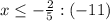 x\leq -\frac{2}{5}:(-11)