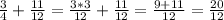 \frac{3}{4}+\frac{11}{12} =\frac{3*3}{12} +\frac{11}{12}=\frac{9+11}{12} =\frac{20}{12}