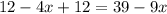 12 - 4x + 12 = 39 - 9x