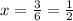 x = \frac{3}{6} = \frac{1}{2}