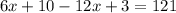 6x + 10 - 12x + 3 = 121