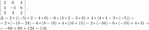 \left|\begin{array}{ccc}2&6&4\\4&-5&6\\3&4&2\end{array}\right|.\\\Delta=2*((-5)*2-4*6)-6*(4*2-3*6)+4*(4*4-3*(-5))=\\=2*(-10-24)-6*(8-18)+4*(16+15)=2*(-34)-6*(-10)+4*31=\\=-68+60+124=116.