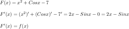 F(x)=x^{2}+Cosx-7\\\\F'(x) = (x^{2})'+(Cosx)'-7'=2x-Sinx-0=2x-Sinx\\\\F'(x)=f(x)