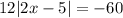 12 |2x - 5| = - 60