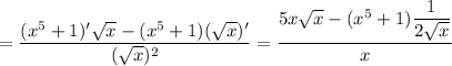 \displaystyle =\frac{(x^5+1)'\sqrt{x} -(x^5+1)(\sqrt{x} )'}{(\sqrt{x} )^2} =\frac{5x\sqrt{x} -(x^5+1)\displaystyle \frac{1}{2\sqrt{x} } }{x}