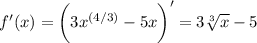 \displaystyle f'(x)= \bigg (3x^{(4/3)}-5x \bigg )' = 3\sqrt[3]{x} -5