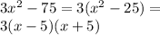 3 {x}^{2} - 75 = 3( {x}^{2} - 25) = \\ 3(x - 5)(x + 5)