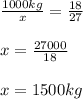 \frac{1000kg}{x} = \frac{18}{27} \\ \\ x = \frac{ 27000}{18} \\ \\x = 1500 kg