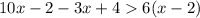 10x - 2 - 3x + 4 6(x - 2)