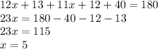 12x + 13 + 11x + 12 + 40 = 180 \\ 23x = 180 - 40 - 12 - 13 \\ 23x = 115 \\ x = 5