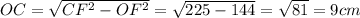 OC = \sqrt{CF^{2}-OF^{2}} =\sqrt{225-144} =\sqrt{81} = 9cm