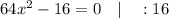 64x^{2}-16=0 \quad | \quad :16