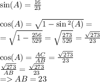 \sin(A) = \frac{16}{23} \\ \\ \cos(A) = \sqrt{1 - \sin {}^{2} (A) } = \\ = \sqrt{1 - \frac{256}{529} } = \sqrt{ \frac{273}{529} } = \frac{ \sqrt{273} }{23} \\ \\ \cos(A) = \frac{AC}{AB} = \frac{ \sqrt{273} }{23} \\ \frac{ \sqrt{273} }{AB} = \frac{ \sqrt{273} }{23} \\ = AB = 23