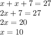 x+x+7=27\\2x+7=27\\2x=20\\x=10