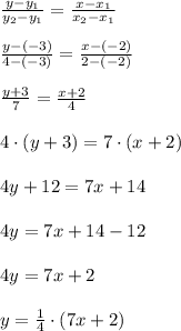 \frac{y-y_1}{y_2-y_1} =\frac{x-x_1}{x_2-x_1} \\ \\ \frac{y-(-3)}{4-(-3)} =\frac{x-(-2)}{2-(-2)} \\ \\ \frac{y+3}{7}=\frac{x+2}{4} \\ \\ 4\cdot (y+3)=7\cdot (x+2) \\ \\ 4y +12=7x+14 \\ \\ 4y=7x+14-12 \\ \\ 4y=7x+2 \\ \\ y=\frac{1}{4}\cdot(7x+2)