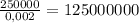 \frac{250000}{0,002} =125000000