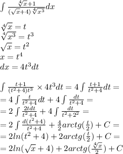 \int\limits \frac{ \sqrt[4]{x} + 1}{( \sqrt{x} + 4) \sqrt[4]{ {x}^{3} } } dx \\ \\ \sqrt[4]{x} = t \\ \sqrt[4]{ {x}^{3} } = {t}^{3} \\ \sqrt{x} = {t}^{2} \\ x = {t}^{4} \\ dx =4 {t}^{3} dt \\ \\ \int\limits \frac{t + 1}{( {t}^{2} + 4) {t}^{3} } \times 4 {t}^{3} dt = 4 \int\limits \frac{t + 1}{t {}^{2} + 4 } dt = \\ = 4 \int\limits \frac{t}{t {}^{2} + 4} dt + 4 \int\limits \frac{dt}{t {}^{2} + 4 } = \\ = 2 \int\limits \frac{2tdt}{t {}^{2} + 4 } + 4 \int\limits \frac{dt}{t {}^{2} + {2}^{2} } = \\ = 2 \int\limits \frac{d( {t}^{2} + 4)}{t {}^{2} + 4} + \frac{4}{2} arctg( \frac{t}{2} ) + C = \\ = 2 ln(t {}^{2} + 4 ) + 2 arctg ( \frac{t}{2}) + C = \\ = 2 ln( \sqrt{x} + 4) + 2arctg( \frac{ \sqrt[4]{x} }{2} ) + C