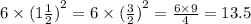 6 \times {(1 \frac{1}{2})}^{2} = 6 \times {( \frac{3}{2})}^{2} = \frac{6 \times 9}{4} = 13.5