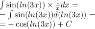 \int\limits \sin( ln(3x) ) \times \frac{1}{x} dx = \\ = \int\limits \sin( ln(3x) ) d( ln(3x) ) = \\ = - \cos( ln(3x) ) + C