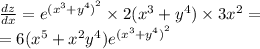 \frac{dz}{dx} = e {}^{ {( {x}^ {3} + {y}^{4} ) }^{2} } \times 2( {x}^{3} + {y}^{4} ) \times 3 {x}^{2} = \\ = 6( {x}^{5} + {x}^{2} {y}^{4} )e {}^{ {( {x}^{3} + {y}^{4} )}^{2} }