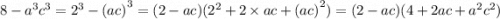 8 - {a}^{3} {c}^{3} = {2}^{3} - {(ac) }^{3} = (2 - ac)( {2}^{2} + 2 \times ac + {(ac)}^{2} ) = (2 - ac)(4 + 2ac + {a}^{2} {c}^{2} )