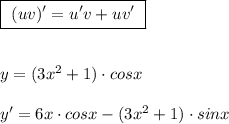 \boxed{\ (uv)'=u'v+uv'\ }\\\\\\y=(3x^2+1)\cdot cosx\\\\y'=6x\cdot cosx-(3x^2+1)\cdot sinx