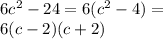 6 {c}^{2} - 24 = 6( {c}^{2} - 4) = \\ 6(c - 2)(c + 2)