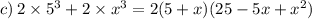 c) \: 2\times{5}^{3}+2\times{x}^{3}=2(5+x)(25-5x+{x}^{2})