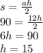 s = \frac{ah}{2} \\ 90 = \frac{12h}{2} \\ 6h = 90 \\ h = 15