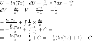 U = ln(7x) \: \:\: \: dU = \frac{1}{7x} \times 7dx = \frac{dx}{x} \\ dV= \frac{dx}{ {x}^{2} } \: \: \:\:\:V = \frac{ {x}^{ - 1} }{ - 1} = - \frac{1}{x} \\ \\ - \frac{ ln(7x) }{x} + \int\limits \frac{1}{x} \times \frac{dx}{x} = \\ = - \frac{ ln(7x) }{x} + \frac{ {x}^{ - 1} }{( - 1)} + C = \\ = - \frac{ ln(7x) }{x} - \frac{1}{x} +C = - \frac{1}{x} ( ln(7x) + 1) + C