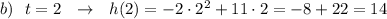 b)\ \ t=2\ \ \to \ \ h(2)=-2\cdot 2^2+11\cdot 2=-8+22=14