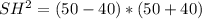 SH^{2} = (50-40) * (50 + 40)