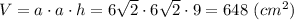 V = a\cdot a\cdot h = 6\sqrt{2} \cdot 6\sqrt{2}\cdot 9 = 648~(cm^2)