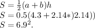 S = \frac{1}{2}(a+b)h\\S = 0.5(4.3+2.14*)2.14))\\S = 6.9^2.