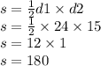 s = \frac{1}{2} d1 \times d2 \\ s = \frac{1}{2} \times 24 \times 15 \\ s = 12 \times 1 \\ s = 180