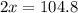 2x = 104.8